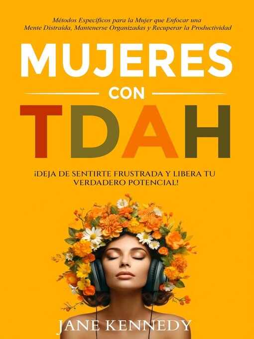 Cover image for Mujeres con TDAH ¡Deja de Sentirte Frustrada y Libera tu Verdadero Potencial! Métodos Específicos para la Mujer que Enfocar una Mente Distraída, Mantenerse Organizadas y Recuperar la Productividad